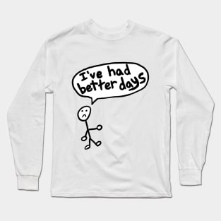 I've Had Better Days Long Sleeve T-Shirt